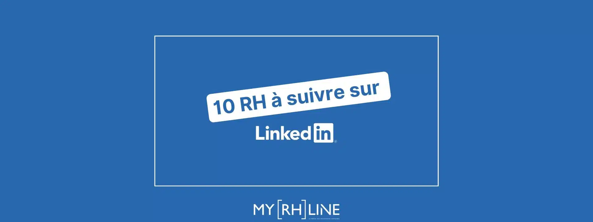 10 RH à suivre sur linkedin par myRHline